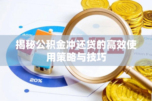 南阳揭秘公积金冲还贷的高效使用策略与技巧