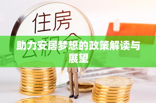 南阳助力安居梦想的政策解读与展望