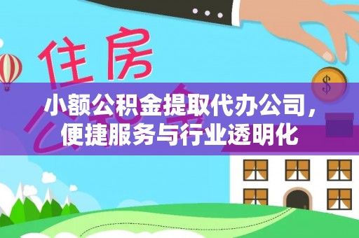 南阳小额公积金提取代办公司，便捷服务与行业透明化