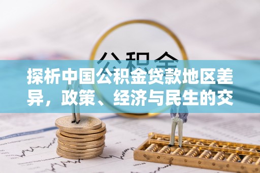南阳探析中国公积金贷款地区差异，政策、经济与民生的交织影响