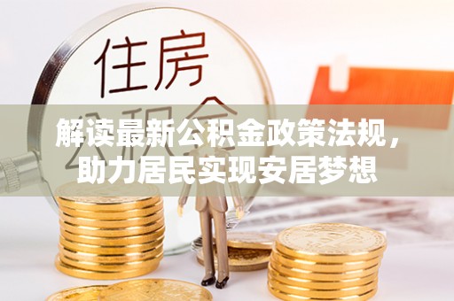 南阳解读最新公积金政策法规，助力居民实现安居梦想