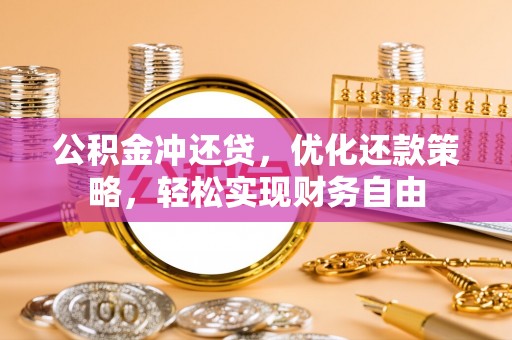 南阳公积金冲还贷，优化还款策略，轻松实现财务自由