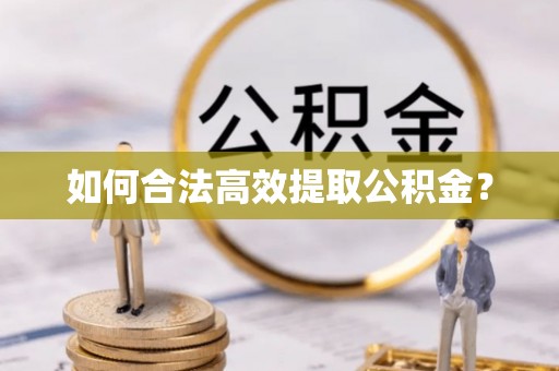 南阳如何合法高效提取公积金？