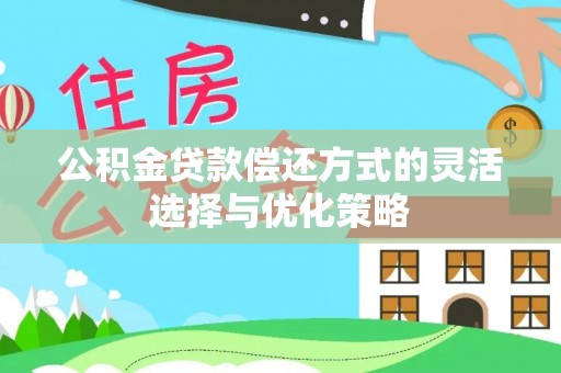 南阳公积金贷款偿还方式的灵活选择与优化策略