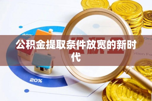 南阳公积金提取条件放宽的新时代