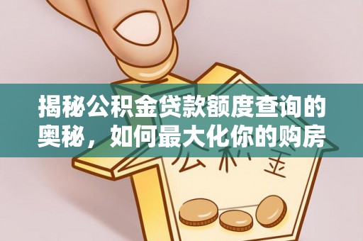 南阳揭秘公积金贷款额度查询的奥秘，如何最大化你的购房资金