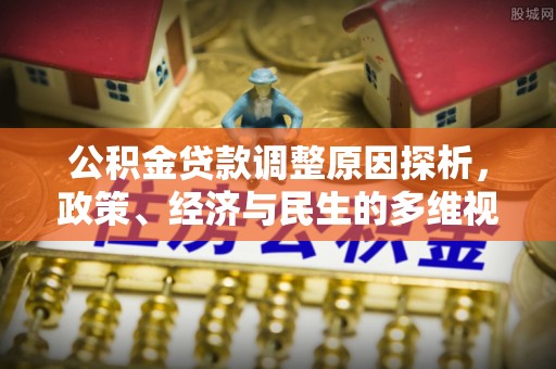 南阳公积金贷款调整原因探析，政策、经济与民生的多维视角