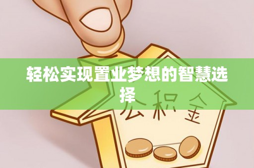南阳轻松实现置业梦想的智慧选择