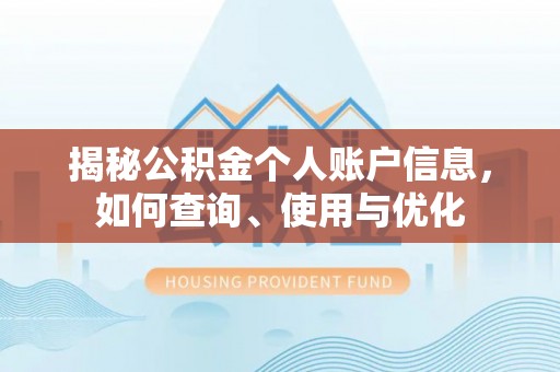 南阳揭秘公积金个人账户信息，如何查询、使用与优化
