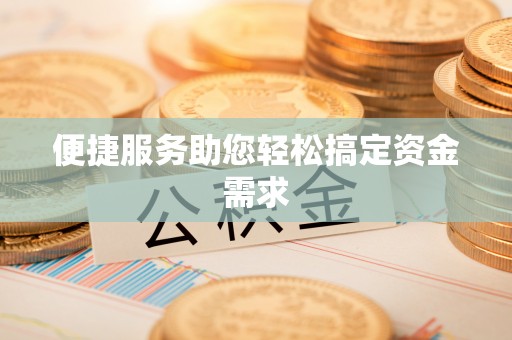 南阳便捷服务助您轻松搞定资金需求