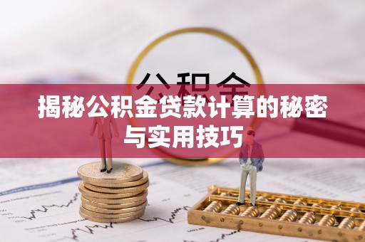 南阳揭秘公积金贷款计算的秘密与实用技巧