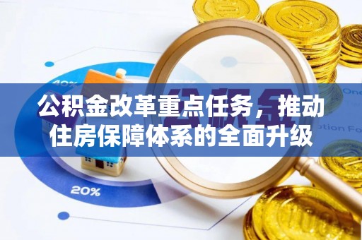 南阳公积金改革重点任务，推动住房保障体系的全面升级