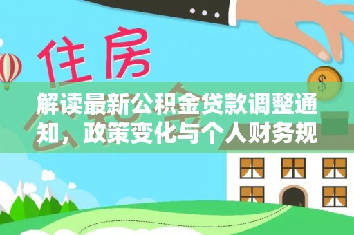 南阳解读最新公积金贷款调整通知，政策变化与个人财务规划