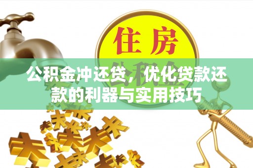 南阳公积金冲还贷，优化贷款还款的利器与实用技巧