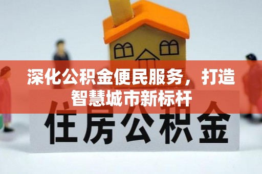 南阳深化公积金便民服务，打造智慧城市新标杆