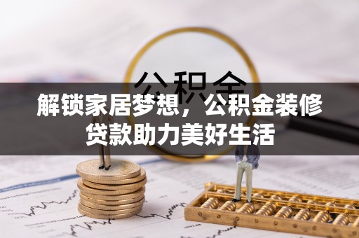南阳解锁家居梦想，公积金装修贷款助力美好生活