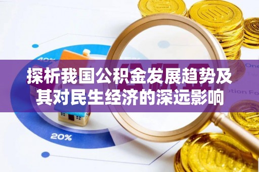 南阳探析我国公积金发展趋势及其对民生经济的深远影响