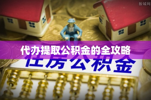 南阳代办提取公积金的全攻略