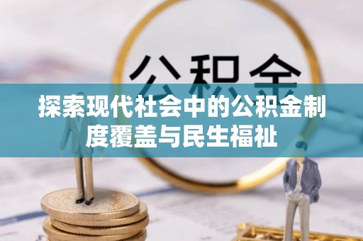 南阳探索现代社会中的公积金制度覆盖与民生福祉