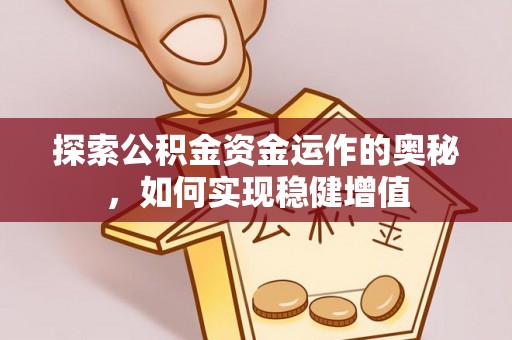 南阳探索公积金资金运作的奥秘，如何实现稳健增值