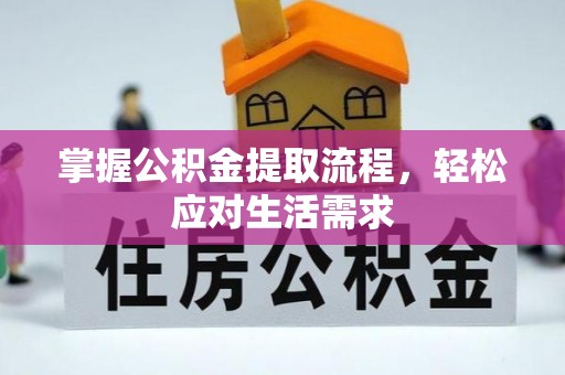 南阳掌握公积金提取流程，轻松应对生活需求