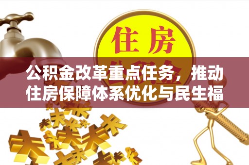 南阳公积金改革重点任务，推动住房保障体系优化与民生福祉提升