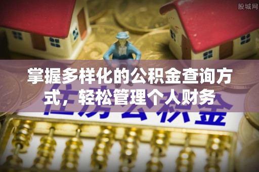 南阳掌握多样化的公积金查询方式，轻松管理个人财务