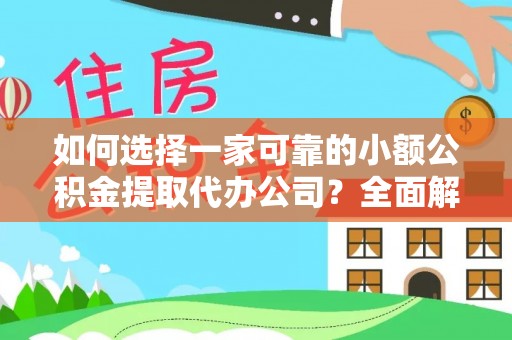 南阳如何选择一家可靠的小额公积金提取代办公司？全面解析与指南