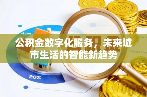 南阳公积金数字化服务，未来城市生活的智能新趋势
