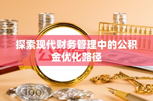 南阳探索现代财务管理中的公积金优化路径