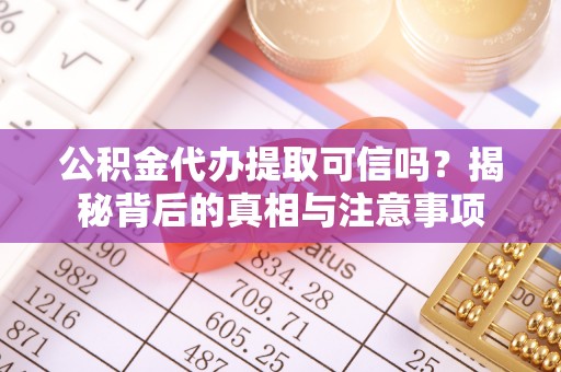 南阳公积金代办提取可信吗？揭秘背后的真相与注意事项