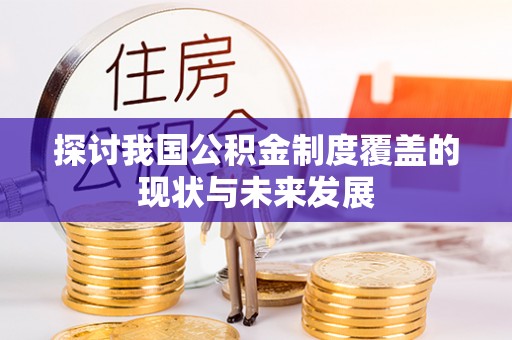 南阳探讨我国公积金制度覆盖的现状与未来发展
