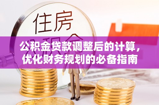 南阳公积金贷款调整后的计算，优化财务规划的必备指南