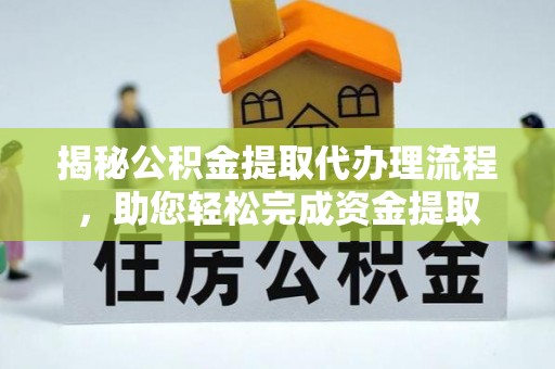 南阳揭秘公积金提取代办理流程，助您轻松完成资金提取