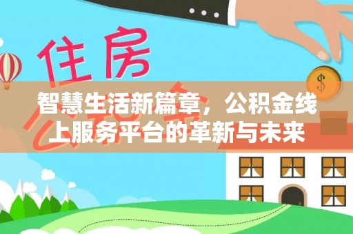南阳智慧生活新篇章，公积金线上服务平台的革新与未来
