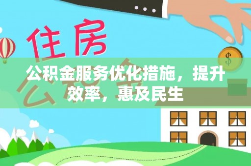 南阳公积金服务优化措施，提升效率，惠及民生