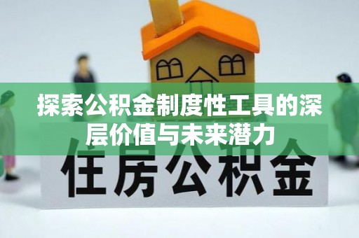 南阳探索公积金制度性工具的深层价值与未来潜力