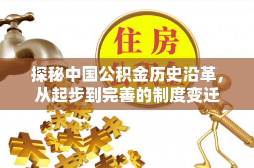 南阳探秘中国公积金历史沿革，从起步到完善的制度变迁
