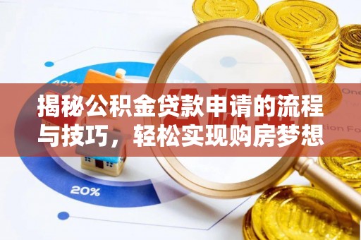 南阳揭秘公积金贷款申请的流程与技巧，轻松实现购房梦想