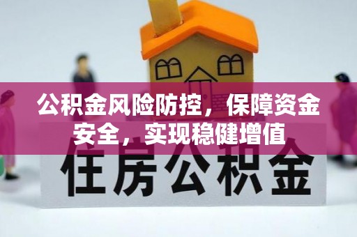 南阳公积金风险防控，保障资金安全，实现稳健增值