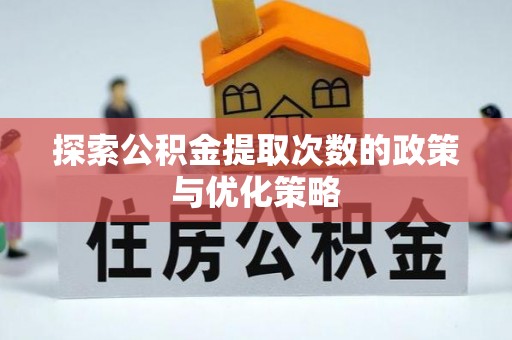 南阳探索公积金提取次数的政策与优化策略