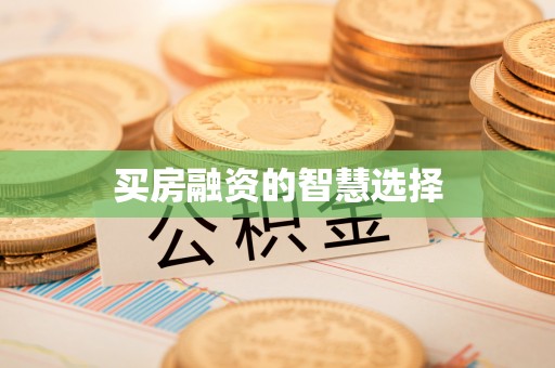 南阳买房融资的智慧选择