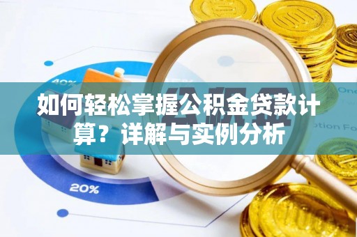 南阳如何轻松掌握公积金贷款计算？详解与实例分析
