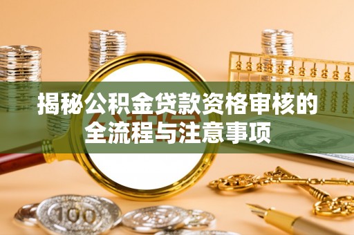南阳揭秘公积金贷款资格审核的全流程与注意事项