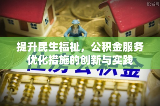 南阳提升民生福祉，公积金服务优化措施的创新与实践