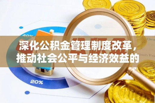 南阳深化公积金管理制度改革，推动社会公平与经济效益的双赢