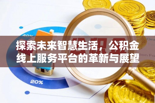 南阳探索未来智慧生活，公积金线上服务平台的革新与展望
