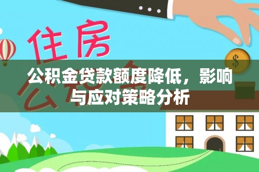 南阳公积金贷款额度降低，影响与应对策略分析