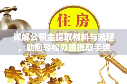南阳详解公积金提取材料与流程，助您轻松办理提取手续
