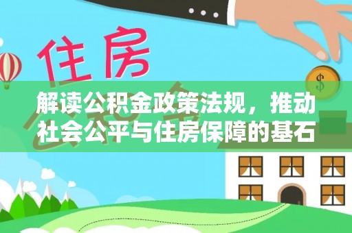 南阳解读公积金政策法规，推动社会公平与住房保障的基石